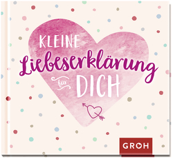 Kleine Liebeserklärung für dich von Groh Verlag
