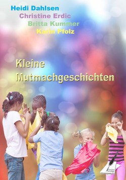 Kleine Mutmachgeschichten von Dahlsen,  Heidi, Erdic,  Christine, Kummer,  Britta, Pfolz,  Karin