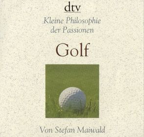 Kleine Philosophie der Passionen Golf von Mailwald,  Stefan, Maiwald,  Stefan