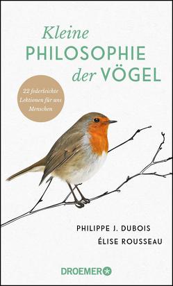 Kleine Philosophie der Vögel von Dubois,  Philippe J., Liebl,  Elisabeth, Rousseau,  Elise