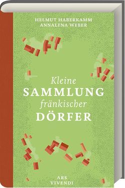Kleine Sammlung fränkischer Dörfer – Ausgezeichnet als Deutschlands schönstes Regionalbuch 2019 von Haberkamm,  Helmut, Weber,  Annalena