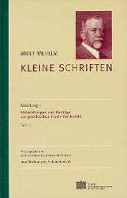 Kleine Schriften / Abhandlungen und Beiträge zur griechischen Inschriftenkunde von Dobesch,  Gerhard, Hofeneder,  Andreas, Rehrenböck,  Georg, Wilhelm,  Adolf