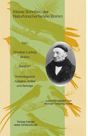 Kleine Schriften der Naturforscherfamilie Brehm – Christian Ludwig Brehm Band I/1 von Theuring-Kolbe,  Michael