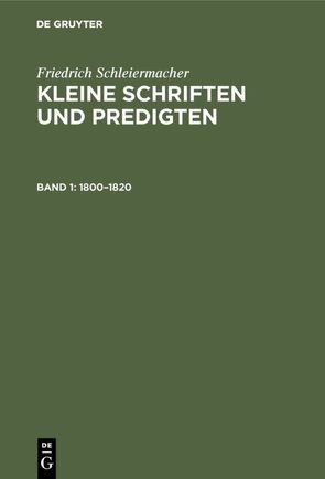 Friedrich Schleiermacher: Kleine Schriften und Predigten / 1800–1820 von Gerdes,  Hayo, Hirsch,  Emanuel, Schleiermacher,  Friedrich