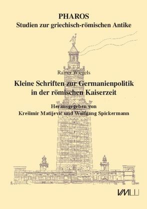 Kleine Schriften zur Germanienpolitik in der römischen Kaiserzeit von Matijević,  Krešimir, Spickermann,  Wolfgang, Wiegels,  Rainer