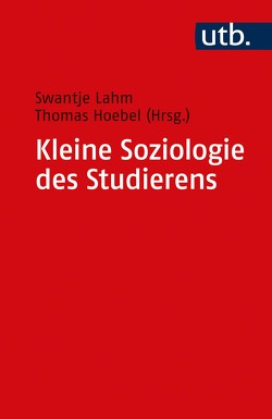 Kleine Soziologie des Studierens von Hoebel,  Thomas, Lahm,  Swantje