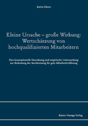 Kleine Ursache – große Wirkung: Wertschätzung von hochqualifizierten Mitarbeitern von Elsner,  Katrin