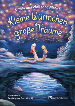 Kleine Würmchen – große Träume von Burckhardt,  Eva Marina, Niopek,  Andreas, Niopek,  Ursula, Niopek,  Wolfgang