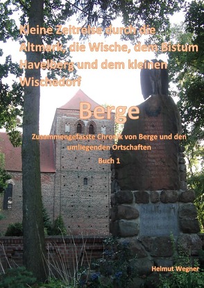 Kleine Zeitreise durch die Altmark, der Wische, dem Bistum Havelberg und dem kleinen Wischedorf Berge von Wegner,  Helmut