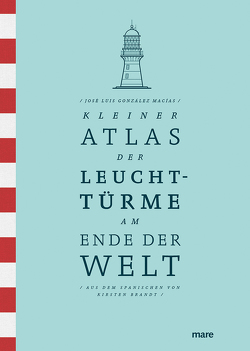 Kleiner Atlas der Leuchttürme am Ende der Welt von Brandt,  Kirsten, González Macías,  José Luis