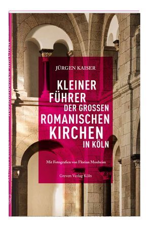 Kleiner Führer der großen romanischen Kirchen in Köln von Förderverein Romanische Kirchen Köln e.V., Kaiser,  Jürgen, Monheim,  Florian, Rheinischer Verein für Denkmalpflege und Landschaftsschutz e.V.