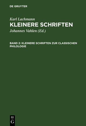 Karl Lachmann: Kleinere Schriften / Kleinere Schriften zur classischen Philologie von Lachmann,  Karl, Vahlen,  Johannes
