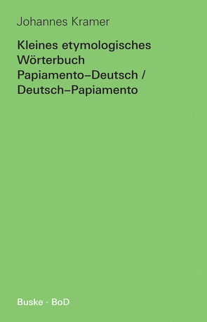Kleines etymologisches Wörterbuch Papiamento-Deutsch / Deutsch-Papiamento von Kramer,  Johannes