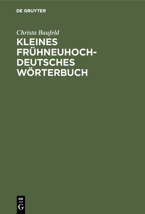 Kleines frühneuhochdeutsches Wörterbuch von Baufeld,  Christa