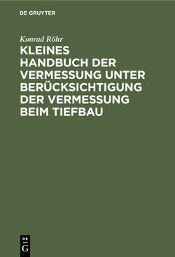 Kleines Handbuch der Vermessung unter Berücksichtigung der Vermessung beim Tiefbau von Röhr,  Konrad