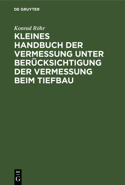 Kleines Handbuch der Vermessung unter Berücksichtigung der Vermessung beim Tiefbau von Röhr,  Konrad
