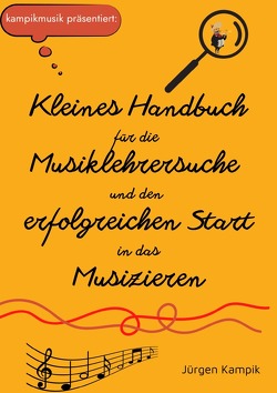 Kleines Handbuch für die Musiklehrersuche und den erfolgreichen Start in das Musizieren von Kampik,  Jürgen