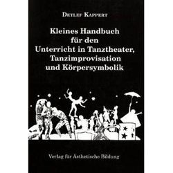 Kleines Handbuch für den Unterricht in Tanztheater, Tanzimprovisation und Körpersymbolik von Felten,  Marlene, Gralfs,  Henrike, Kappert,  Detlef
