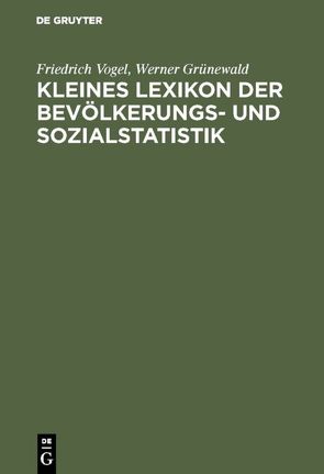 Kleines Lexikon der Bevölkerungs- und Sozialstatistik von Grünewald,  Werner, Vogel,  Friedrich