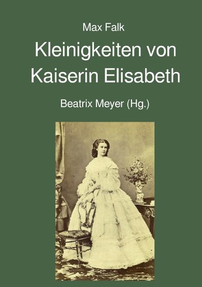 Kleinigkeiten von Kaiserin Elisabeth von Falk,  Max, Meyer,  Beatrix