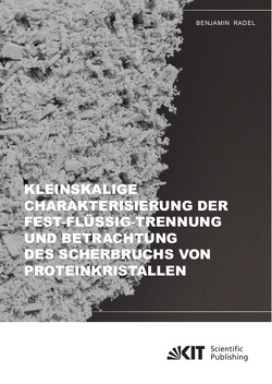 Kleinskalige Charakterisierung der Fest-Flüssig-Trennung und Betrachtung des Scherbruchs von Proteinkristallen von Radel,  Benjamin