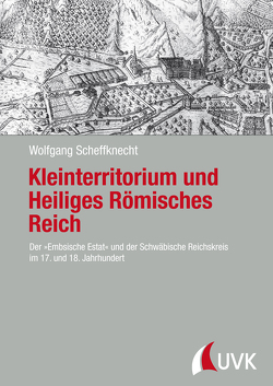 Kleinterritorium und Heiliges Römisches Reich von Scheffknecht,  Prof. Dr. Wolfgang