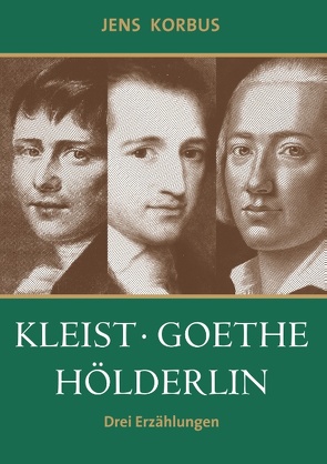 Kleist, Goethe, Hölderlin von Korbus,  Jens