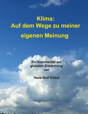Klima: Auf dem Wege zu meiner eigenen Meinung von Dübal,  Hans-Rolf