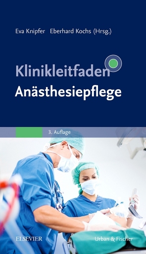 Klinikleitfaden Anästhesiepflege von Knipfer,  Eva, Kochs,  Eberhard