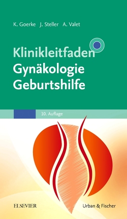 Klinikleitfaden Gynäkologie Geburtshilfe von Goerke,  Kay, Steller,  Joachim, Valet,  Axel