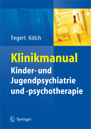 Klinikmanual Kinder- und Jugendpsychiatrie und -psychotherapie von Fegert,  Jörg M, Kölch,  Michael