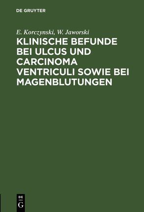 Klinische Befunde bei Ulcus und Carcinoma ventriculi sowie bei Magenblutungen von Jaworski,  W., Korczynski,  E.