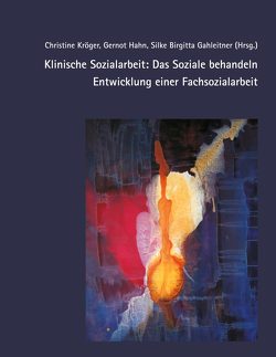 Klinische Sozialarbeit: Das Soziale behandeln von Gahleitner,  Silke Birgitta, Hahn,  Gernot, Kröger,  Christine