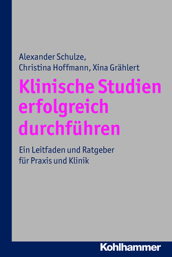 Klinische Studien erfolgreich durchführen von Grählert,  Xina, Hoffmann,  Christina, Schulze,  Alexander