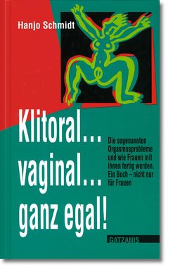 Klitoral…vaginal…ganz egal! von Schmidt,  Hanjo