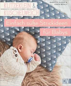 Klitzeklein & kuschelweich – Einfach süße Strickideen für Babys von Böhly-Maier,  Maria, Ulmer,  Babette