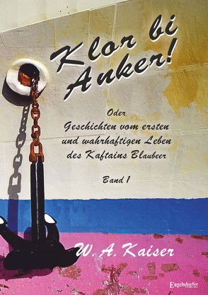 Klor bi Anker! Oder Geschichten vom ersten und wahrhaftigen Leben des Kaftains Blaubeer (Band 1) von Kaiser,  W.A.