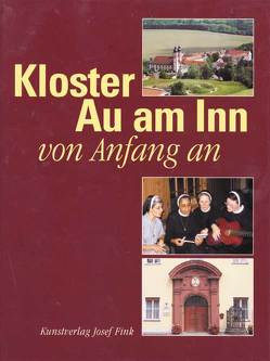 Kloster Au am Inn – von Anfang an von Brugger,  Walter, Eisenberger,  M Dominica, Gigl,  Caroline