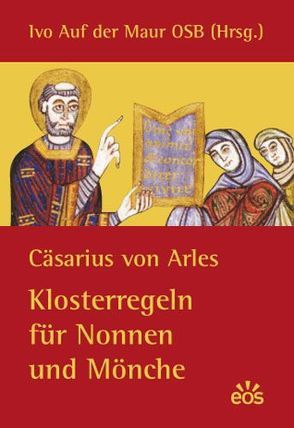 Klosterregeln für Nonnen und Mönche von Arles,  Cäsarius von, Maur,  Ivo auf der