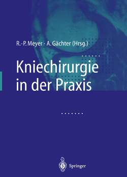 Kniechirurgie in der Praxis von Gächter,  A., Meyer,  R.-P.