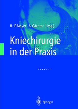 Kniechirurgie in der Praxis von Gächter,  A., Meyer,  R.-P.