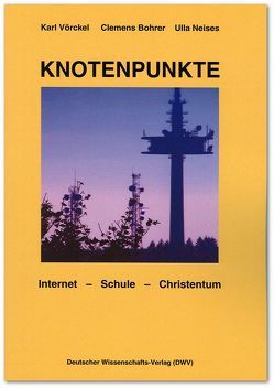 Knotenpunkte. Internet – Schule – Christentum von Bohrer,  Clemens, Neises,  Ulla, Vörckel,  Karl