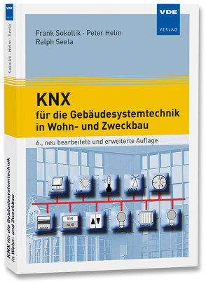 KNX für die Gebäudesystemtechnik in Wohn- und Zweckbau von Helm,  Peter, Seela,  Ralph, Sokollik,  Frank