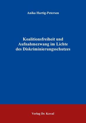 Koalitionsfreiheit und Aufnahmezwang im Lichte des Diskriminierungsschutzes von Hartig-Petersen,  Anika