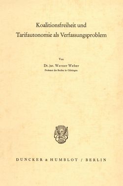 Koalitionsfreiheit und Tarifautonomie als Verfassungsproblem. von Weber,  Werner