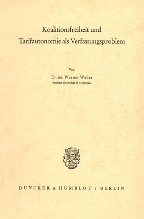 Koalitionsfreiheit und Tarifautonomie als Verfassungsproblem. von Weber,  Werner