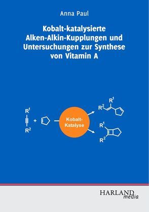 Kobalt-katalysierte Alken-Alkin-Kupplungen und Untersuchungen zur Synthese von Vitamin A von Paul,  Anna