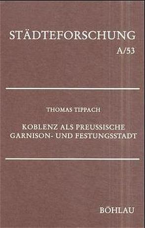 Koblenz als preussische Garnison- und Festungsstadt von Tippach,  Thomas
