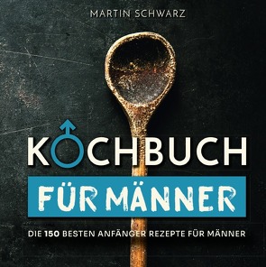 Kochbuch für Männer von Schwarz,  Martin