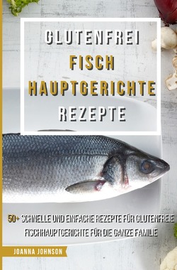Kochbücher / Glutenfrei Fisch Hauptgerichte Rezepte von Johnson,  Joanna